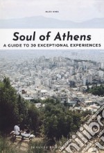 Soul of Athens. A guide to 30 exceptional experiences