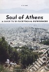 Soul of Athens. A guide to 30 exceptional experiences libro