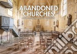 Abandoned churches. Unclaimed places of worship. Ediz. illustrata