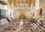 Chiese abbandonate. Luoghi di culto in rovina. Ediz. illustrata