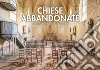 Chiese abbandonate. Luoghi di culto in rovina. Ediz. illustrata libro