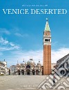 Venice deserted. Ediz. illustrata libro