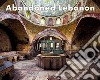 Abandoned Lebanon. Ediz. illustrata libro