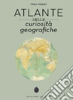 Atlante delle curiosità geografiche. Ediz. illustrata