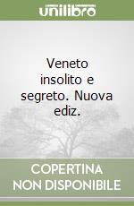 Veneto insolito e segreto. Nuova ediz. libro