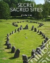 Secret sacred sites. Ediz. illustrata libro