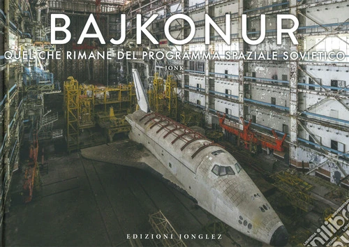 Bajkonur. Quel che resta del programma spaziale sovietico. Ediz. a colori