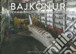 Bajkonur. Quel che resta del programma spaziale sovietico. Ediz. illustrata libro