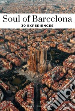 Soul of Barcelona. 30 experiences. Nuova ediz. libro