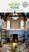 Secret York. An unusual guide libro