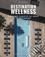 Destination wellness. The 35 best places in the world to take time out. Ediz. illustrata libro