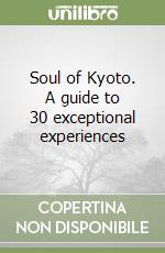 Soul of Kyoto. A guide to 30 exceptional experiences libro