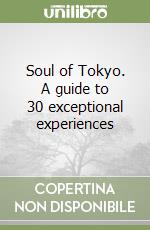 Soul of Tokyo. A guide to 30 exceptional experiences libro