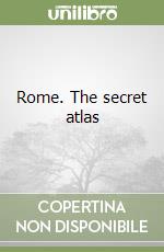 Rome. The secret atlas libro