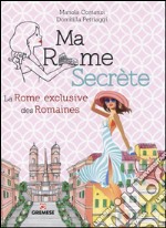 Ma Rome secrète. La Rome exclusive des Romaines