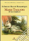 Icônes du ballet romantique. Marie Taglioni et sa famille. Ediz. illustrata libro
