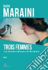 Trois femmes. Un histoire d'amour et de désamour libro di Maraini Dacia