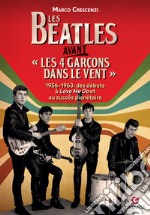 Les Beatles avant «les 4 garçon dans le vent». 1956-1963: des débuts à «Love me do» et au succès planétaire libro