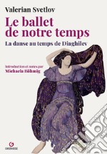 Le ballet de notre temps. La danse au temps de Diaghilev