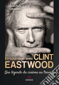 En tournage avec Clint Eastwood. Une légende du cinéma au travail libro