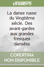 La danse russe du Vingtième siècle. Des avant-gardes aux grandes fresques dansées