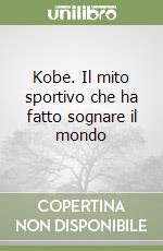 Kobe. Il mito sportivo che ha fatto sognare il mondo libro
