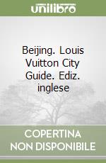 Beijing. Louis Vuitton City Guide. Ediz. inglese libro