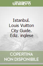 Istanbul. Louis Vuitton City Guide. Ediz. inglese libro