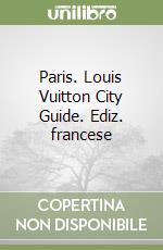 Paris. Louis Vuitton City Guide. Ediz. francese libro