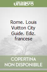 Rome. Louis Vuitton City Guide. Ediz. francese libro