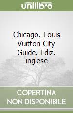 Chicago. Louis Vuitton City Guide. Ediz. inglese libro