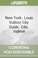 New York. Louis Vuitton City Guide. Ediz. inglese libro