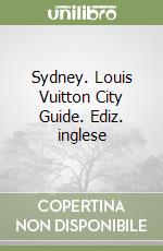 Sydney. Louis Vuitton City Guide. Ediz. inglese libro