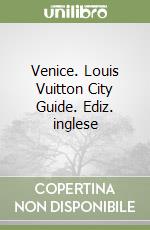 Venice. Louis Vuitton City Guide. Ediz. inglese libro