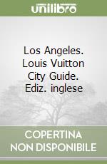 Los Angeles. Louis Vuitton City Guide. Ediz. inglese libro