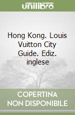 Hong Kong. Louis Vuitton City Guide. Ediz. inglese libro