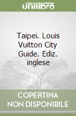 Taipei. Louis Vuitton City Guide. Ediz. inglese libro