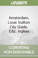 Amsterdam. Louis Vuitton City Guide. Ediz. inglese libro