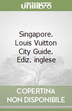 Singapore. Louis Vuitton City Guide. Ediz. inglese libro