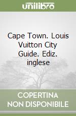 Cape Town. Louis Vuitton City Guide. Ediz. inglese libro