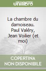 La chambre du damoiseau. Paul Valéry, Jean Voilier (et moi) libro