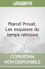 Marcel Proust. Les esquisses du temps retrouve libro