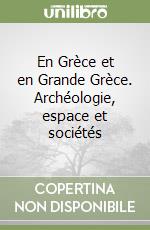 En Grèce et en Grande Grèce. Archéologie, espace et sociétés libro