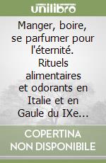 Manger, boire, se parfumer pour l'éternité. Rituels alimentaires et odorants en Italie et en Gaule du IXe siècle avant au Ier siècle après J.C libro