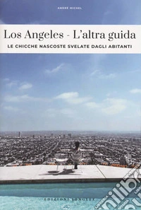 Los Angeles. L'altra guida. Le chicche nascoste svelate dagli abitanti libro