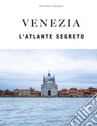 Venezia. L'atlante segreto. Ediz. a colori libro