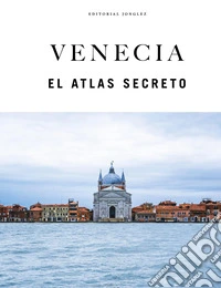 Venecia. El atlas secreto. Ediz. a colori libro