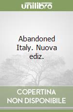 Abandoned Italy. Nuova ediz. libro