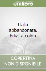 Italia abbandonata. Ediz. a colori libro