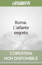 Roma. L'atlante segreto libro